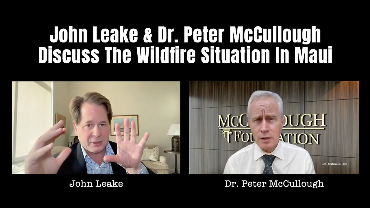 John Leake & Dr. Peter McCullough Discuss The Wildfire Situation In Maui