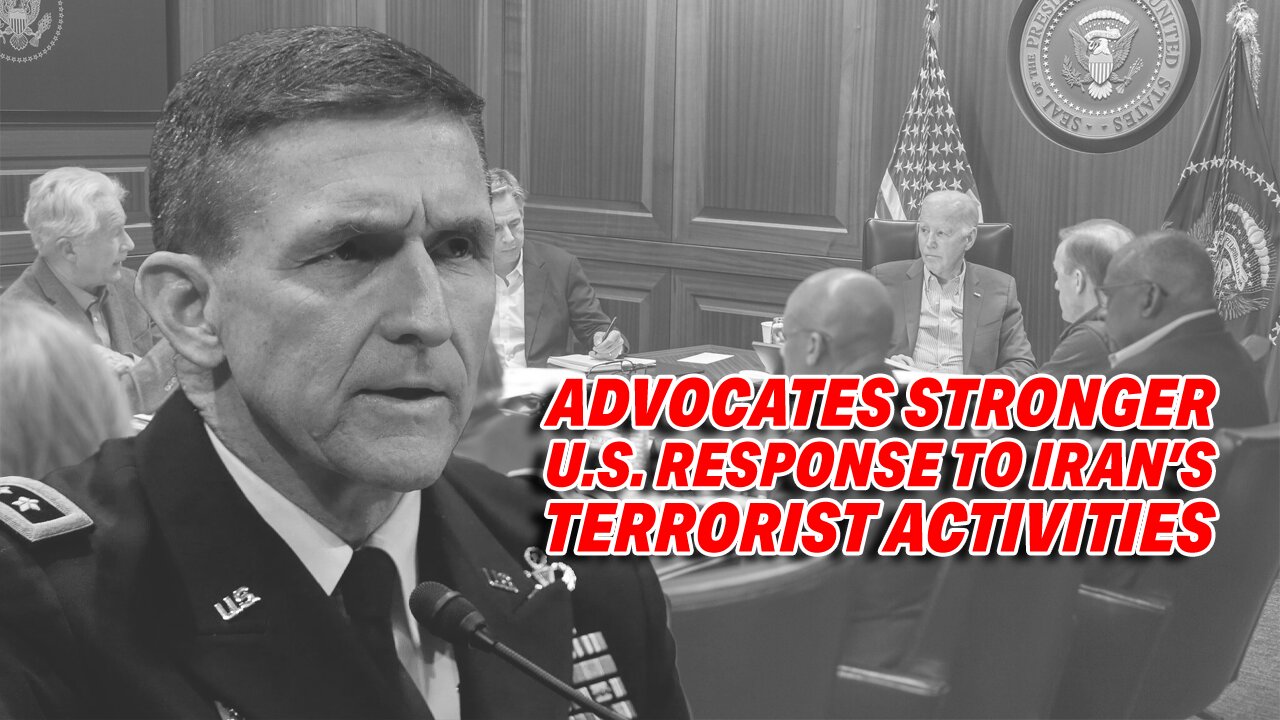 GENERAL FLYNN ADVOCATES STRONGER U.S. RESPONSE TO IRAN'S TERRORIST ACTIVITIES