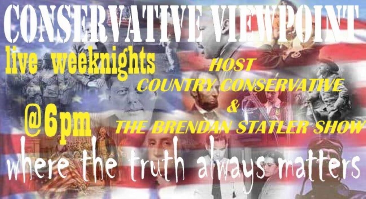 CONSERVATIVE VIEWPOINT LIVE WEEKNIGHTS AT 6PM YOUR TRUSTED NEWS SOURCE WHERE TRUTH ALWAYS MATTERS