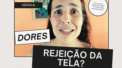 Rejeição da tela ? Vou ter que opera de volta ? O que está acontecendo??