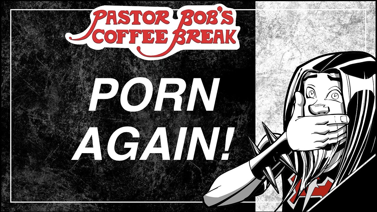 PORN ... AGAIN! / Pastor Bob's Coffee Break