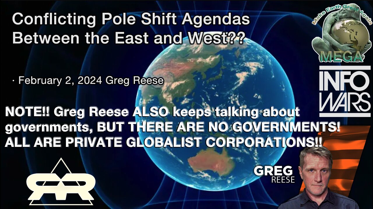 NOTE!! Greg Reese ALSO keeps talking about governments, BUT THERE ARE NO GOVERNMENTS! ALL ARE PRIVATE GLOBALIST CORPORATIONS!! -- Conflicting Pole Shift Agendas Between the East and West