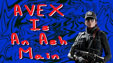 Avex Is An Ash Main? Rainbow Six Siege