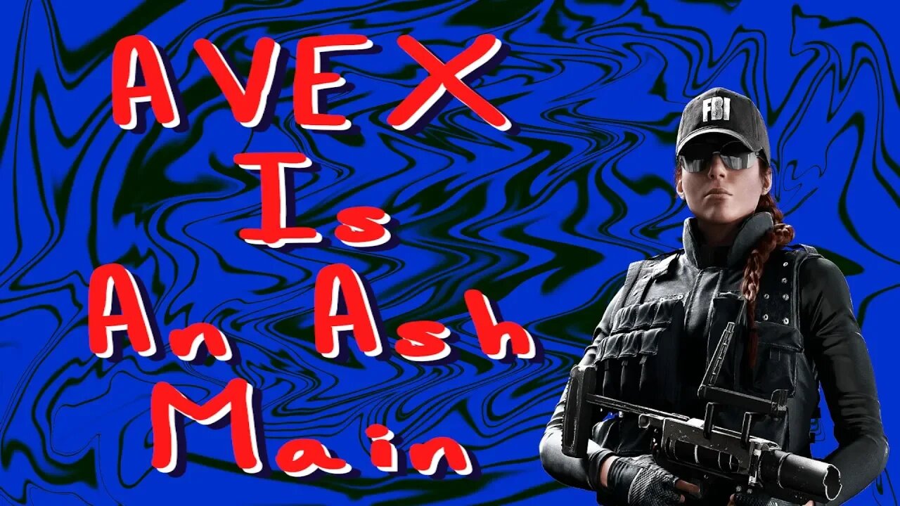 Avex Is An Ash Main? Rainbow Six Siege