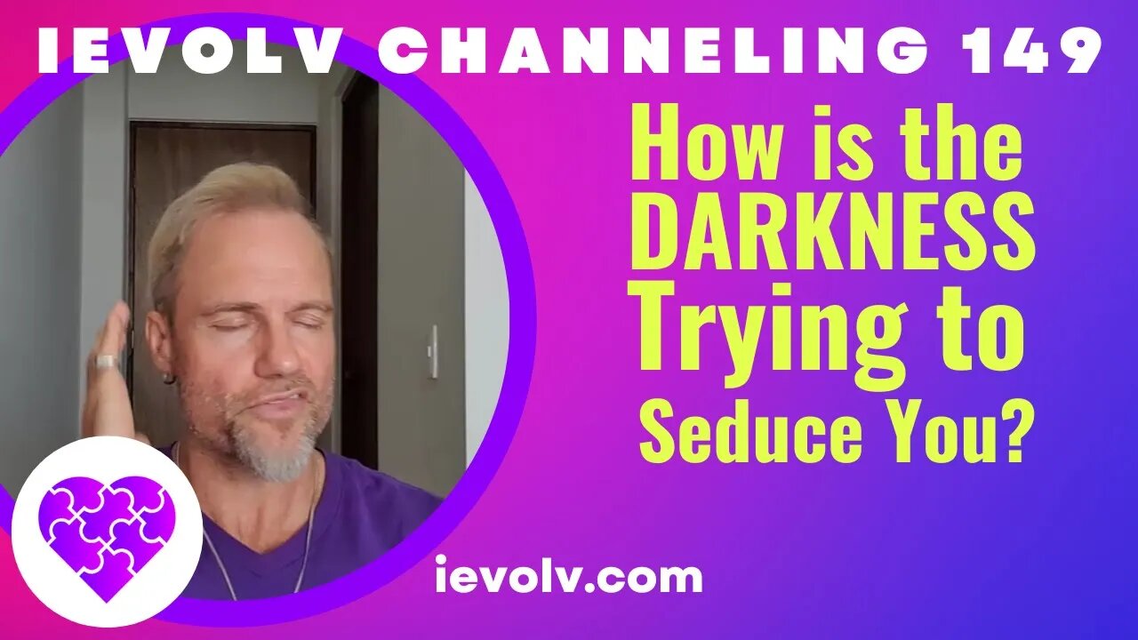 How is the Darkness trying to seducing you? (iEvolv Channeling 149)