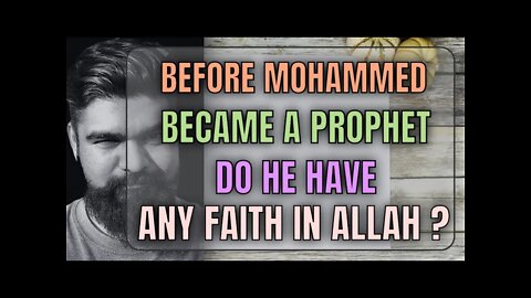Before Mohammed became a prophet do he have any faith in allah ?