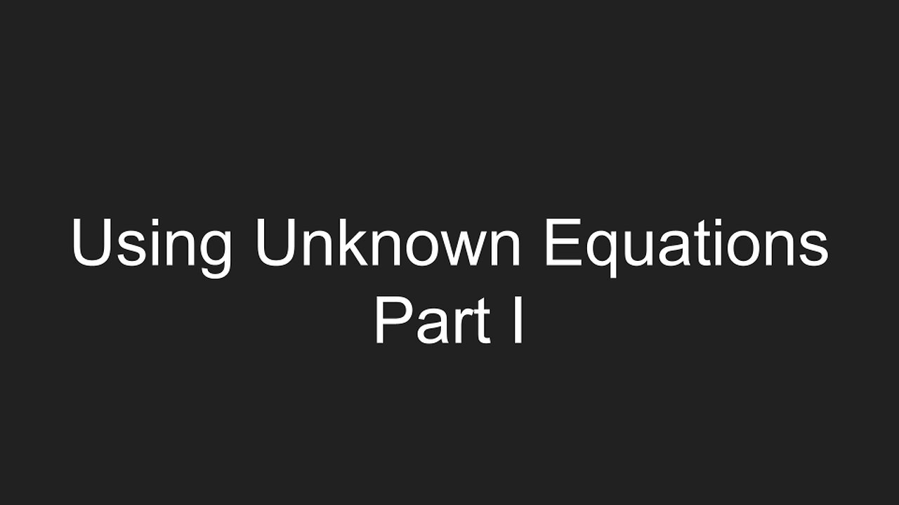 Using Unknown Equations Part 1 of 2