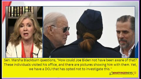 Sen. Marsha Blackburn questions, "How could Joe Biden not have been aware of that?