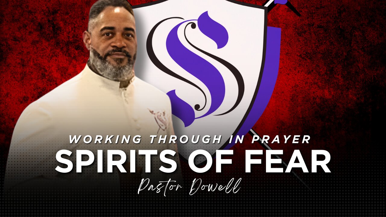Spirits of Fear | Working Through in Prayer | Pastor Dowell