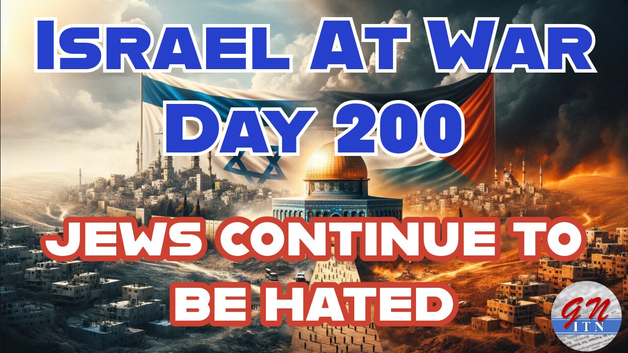 GNITN Special Edition Israel At War Day 200: Jews Continue To Be Hated