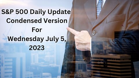 S&P 500 Daily Market Update for Wednesday July 5, 2023 Condensed Version