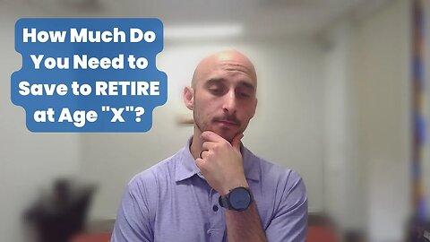 How Much Do You Need to SAVE to RETIRE at Age "X"?