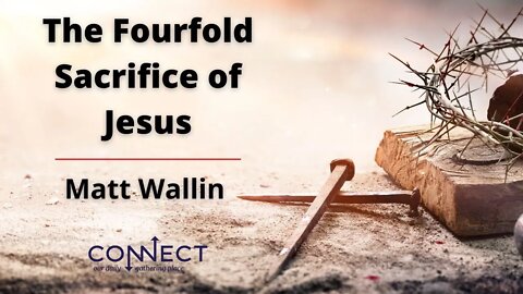 "The Fourfold Sacrifice of Jesus" - Matt Wallin - 8/8/2022