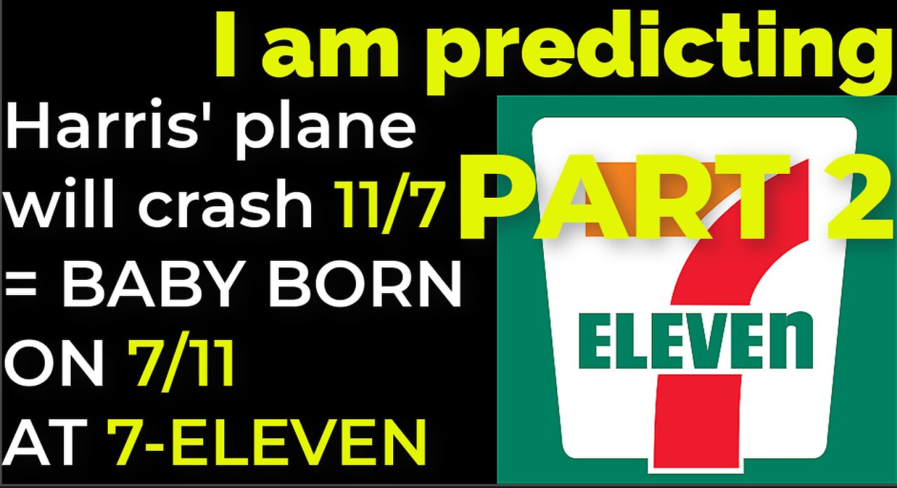 PART 2 - I am predicting: Harris' plane will crash 11/7 = BABY BORN ON 7/11 AT 7-ELEVEN PROPHECY