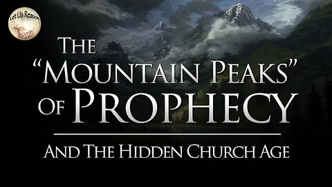 The Mountain Peaks of Prophecy and the Hidden Church Age