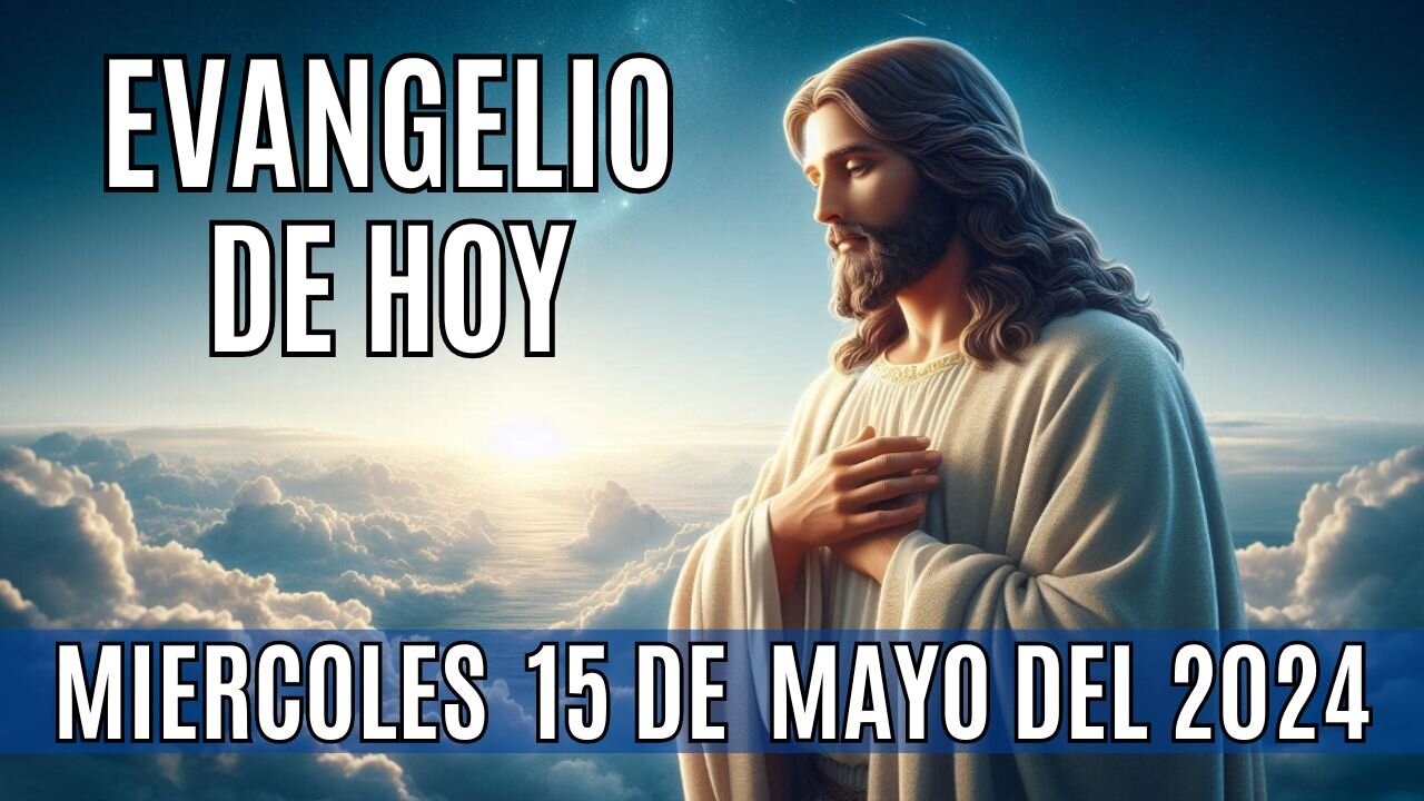 🙏✨Evangelio de hoy Miércoles, 15 de Mayo del 2024✨🙏