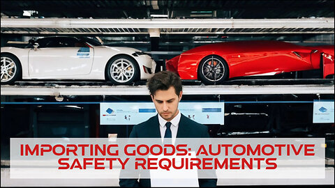 Navigating Automotive Safety Regulations: Importing Goods Made Easy