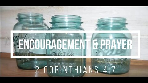 Encouragement and Prayer - 2 Corinthians 4:7