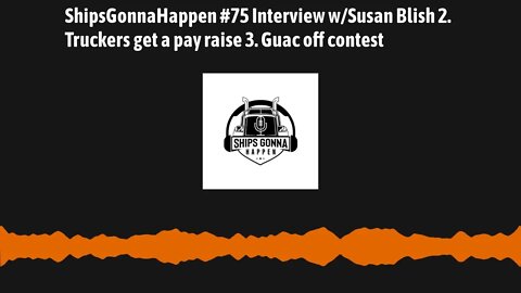 ShipsGonnaHappen #75 Interview w/Susan Blish 2. Truckers get a pay raise 3. Guac off contest