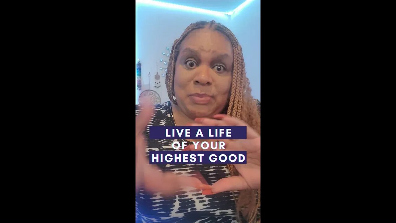 LIVE A LIFE OF YOUR HIGHEST GOOD!