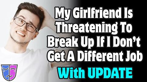 r/Relationships | My Girlfriend Is Threatening To Break Up If I Don't Get A Different Job