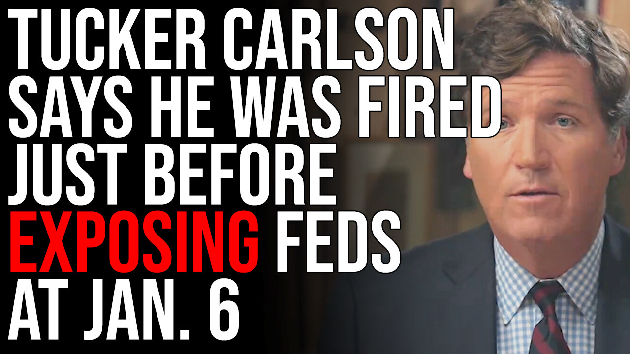 Tucker Carlson Says He Was Fired Just Before EXPOSING Feds At Jan. 6