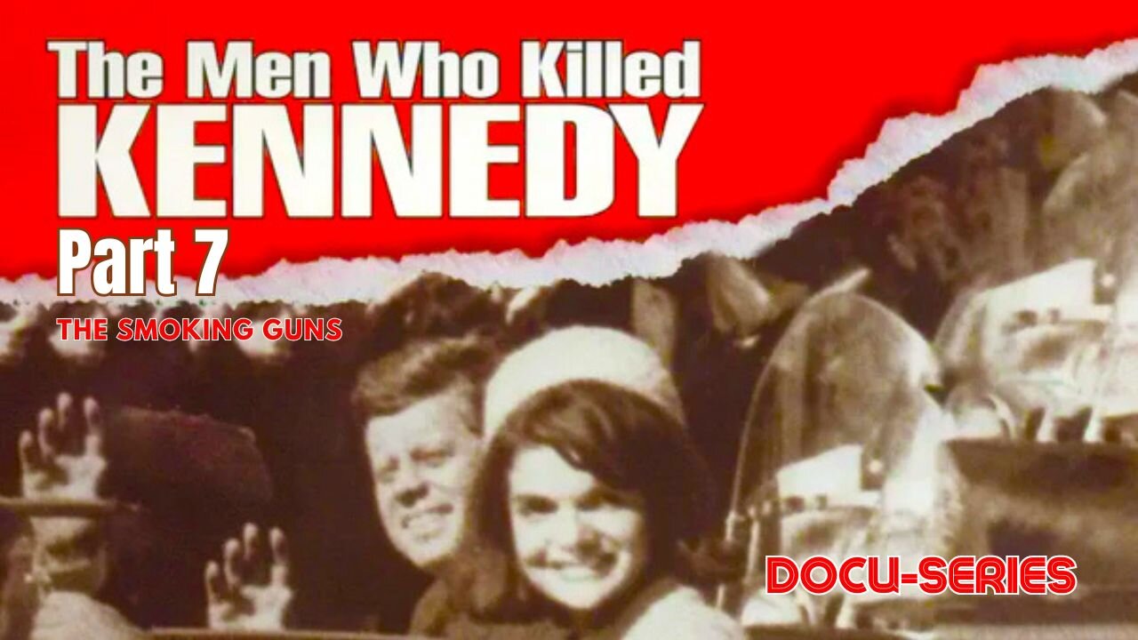 Docu-Series: The Men Who Killed Kennedy (Part 7) 'The Smoking Guns'