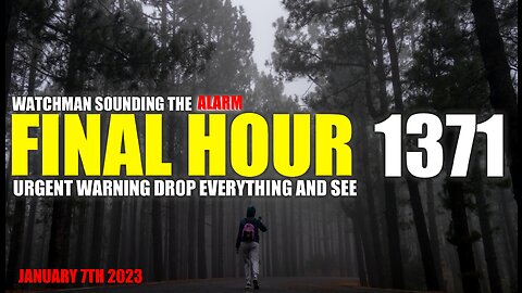 FINAL HOUR 1371 - URGENT WARNING DROP EVERYTHING AND SEE - WATCHMAN SOUNDING THE ALARM