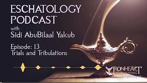 Eschatology Podcast | Episode 13 | Sidi AbuBilaal Yakub