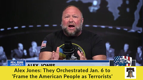 Alex Jones: They Orchestrated Jan. 6 to 'Frame the American People as Terrorists'