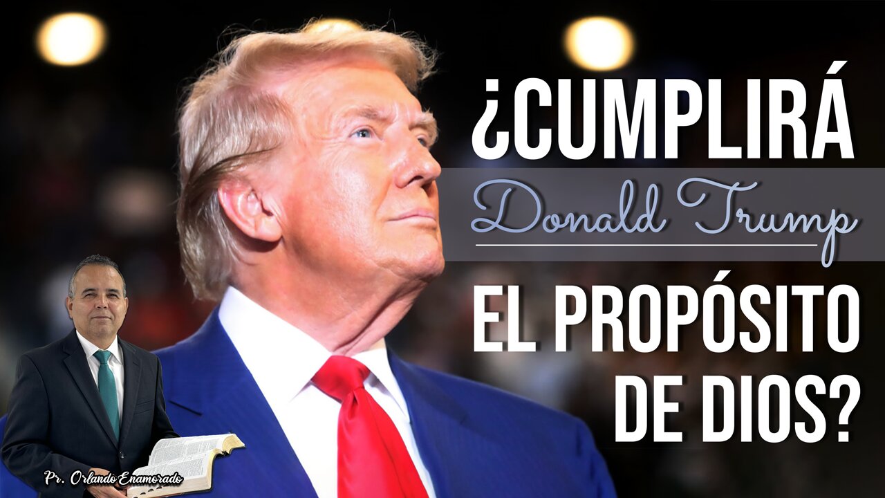 ¿Cumplirá Donald Trump el Propósito de Dios?