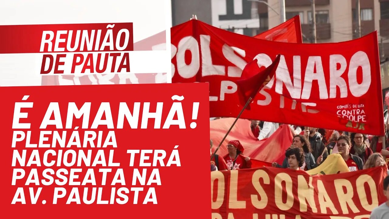 É amanhã! Plenária nacional terá passeata na Av. Paulista - Reunião de Pauta nº 830 - 05/11/21