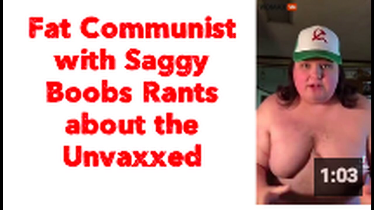 Fat Communist with Saggy Boobs Rants about the Unvaxxed