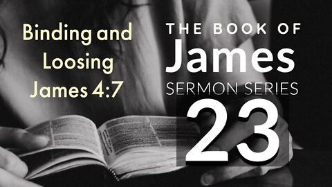 James Sermon Series 23. Binding and Loosing? James 4:7. Dr. Andy Woods