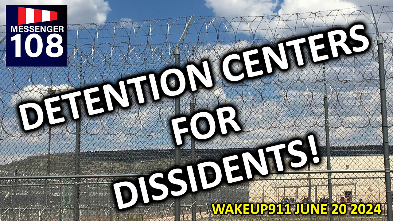 WAKEUP911 - "DETENTION CENTERS for DISSIDENTS!" - JUNE 20 2024, by Messenger108