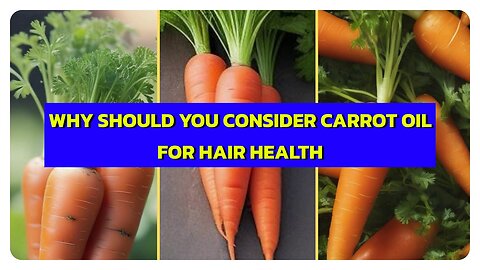 Why Should You Consider Carrot Oil for Hair Health