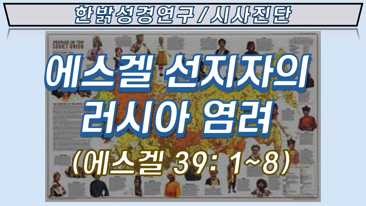 220327(일) 에스겔선지자의 러시아 염려 (에스겔 39:1~8) [한밝 성경연구/시사진단] 한밝모바일교회 김시환 목사*이규재 장로