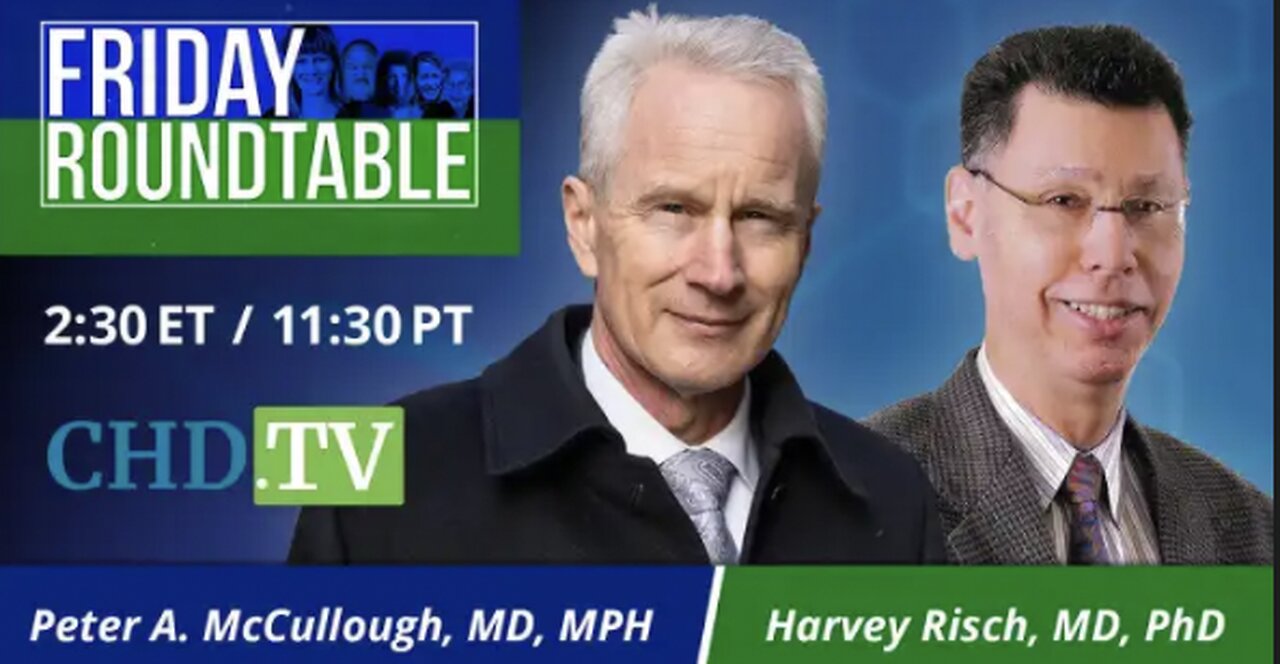 CHD Friday Roundtable, 23 Sep, 2022: Peter A. McCullough, M.D., MPH + Harvey Risch, M.D., Ph.D.