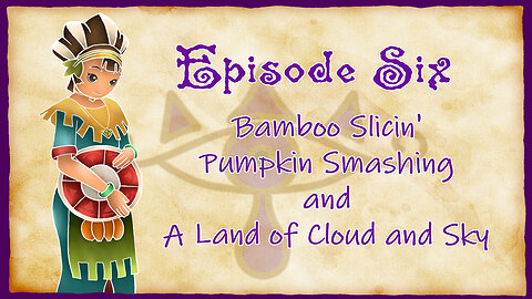 Episode 6 - Bamboo Slicin', Pumpkin Smashin' and A Land of Cloud and Sky