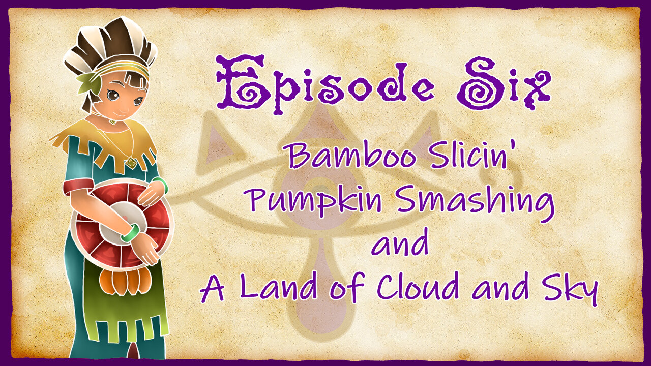 Episode 6 - Bamboo Slicin', Pumpkin Smashin' and A Land of Cloud and Sky