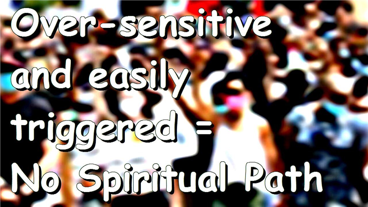 The Spiritual Path is not for over-sensitive, easily triggered people