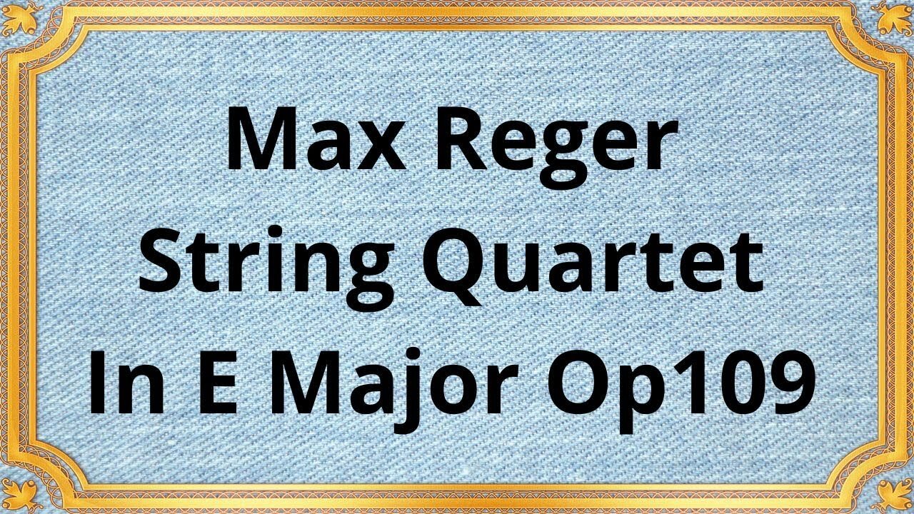 Max Reger String Quartet In E Major Op 109