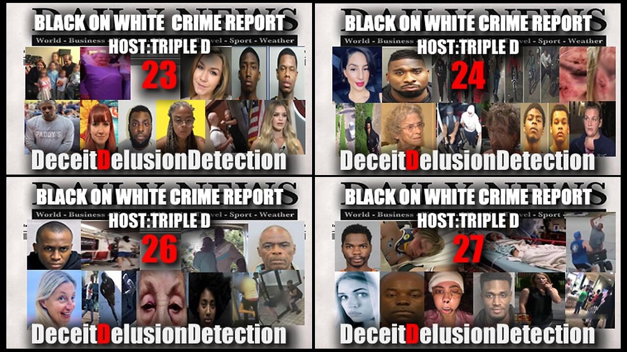 Black on White Crime Report Marathon 23, 24, 26, 27 - Deceit Delusion Detection