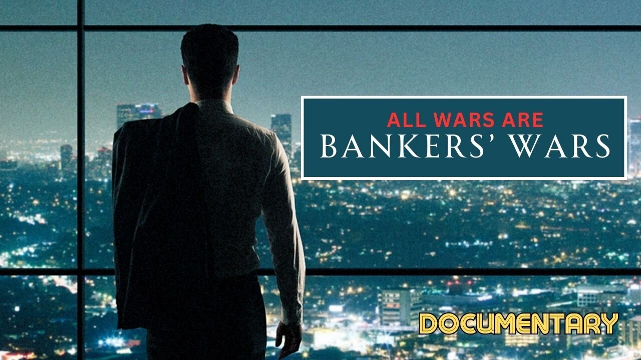 Documentary: ALL Wars are BANKERS Wars