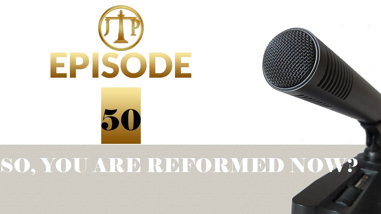 JTP Episode 50 So, you are reformed now