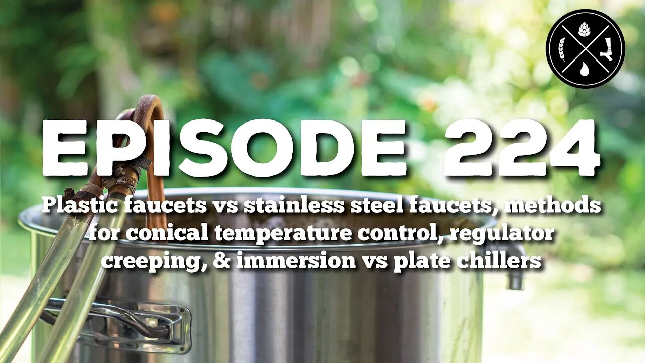 Plastic vs SS faucets, conical temp control, regulator creep, & immersion vs plate chillers - Ep 224