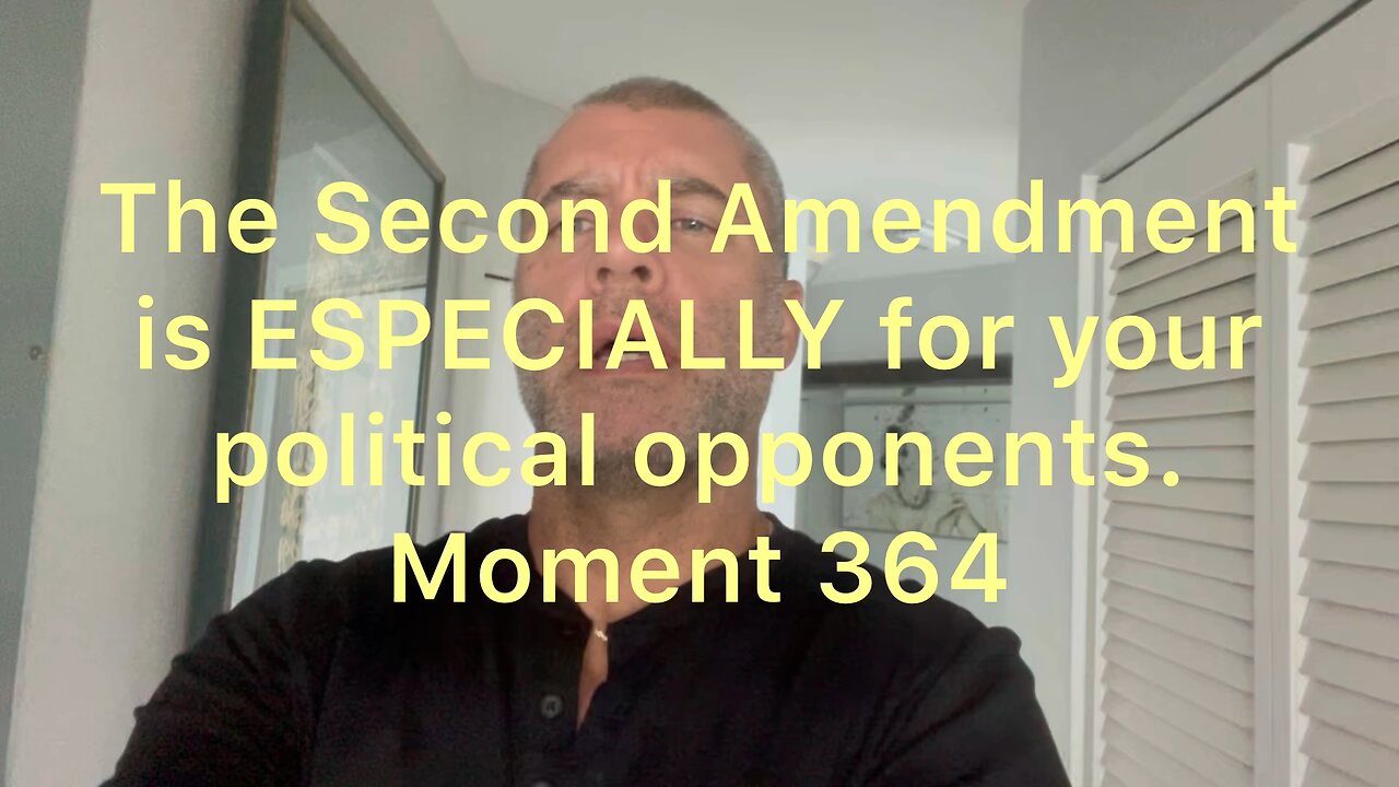 The Second Amendment is ESPECIALLY for your political opponents. Moment 364
