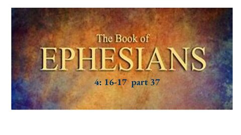 Ephesians 4:16-18 part 37