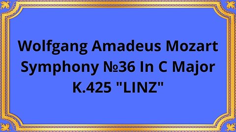 Wolfgang Amadeus Mozart Symphony №36 In C Major, K.425 "LINZ"