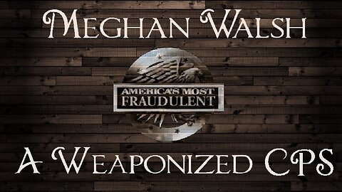 CPS Weaponized w/Meghan Walsh